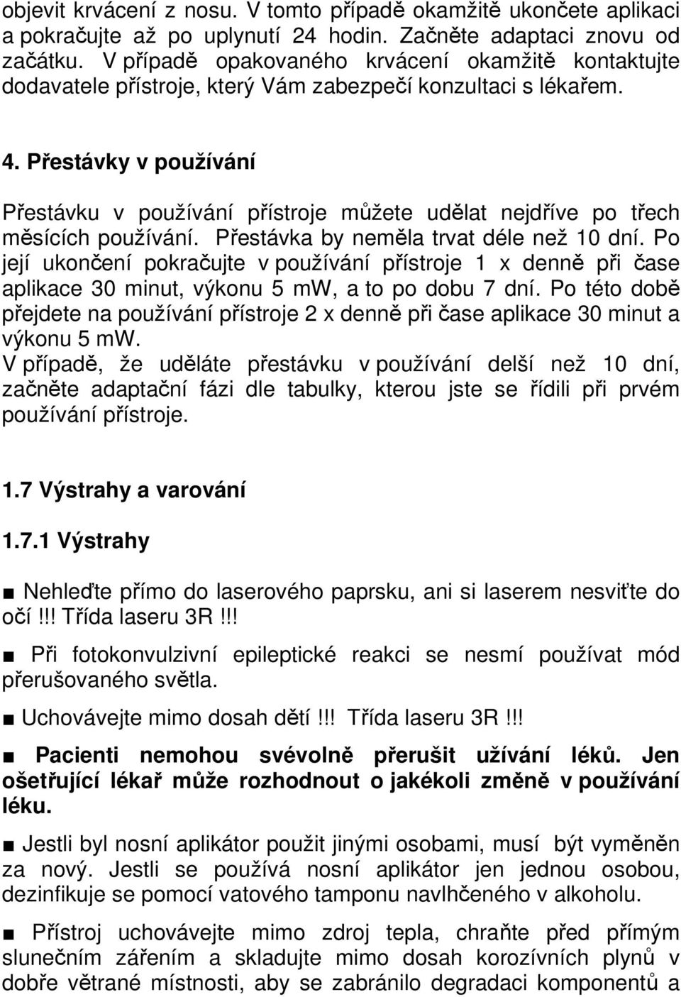 Přestávky v používání Přestávku v používání přístroje můžete udělat nejdříve po třech měsících používání. Přestávka by neměla trvat déle než 10 dní.