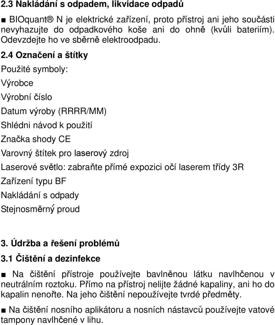 4 Označení a štítky Použité symboly: Výrobce Výrobní číslo Datum výroby (RRRR/MM) Shlédni návod k použití Značka shody CE Varovný štítek pro laserový zdroj Laserové světlo: zabraňte přímé expozici