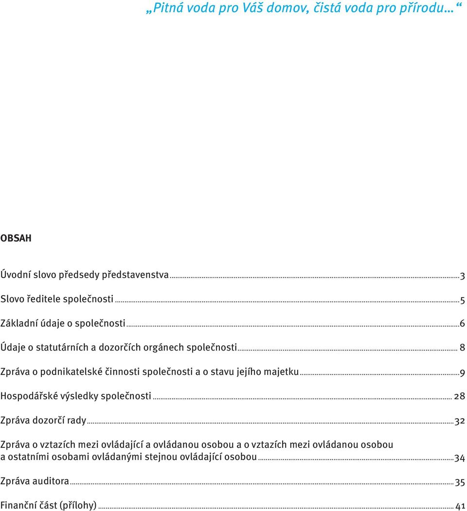 .. 8 Zpráva o podnikatelské činnosti společnosti a o stavu jejího majetku...9 Hospodářské výsledky společnosti... 28 Zpráva dozorčí rady.