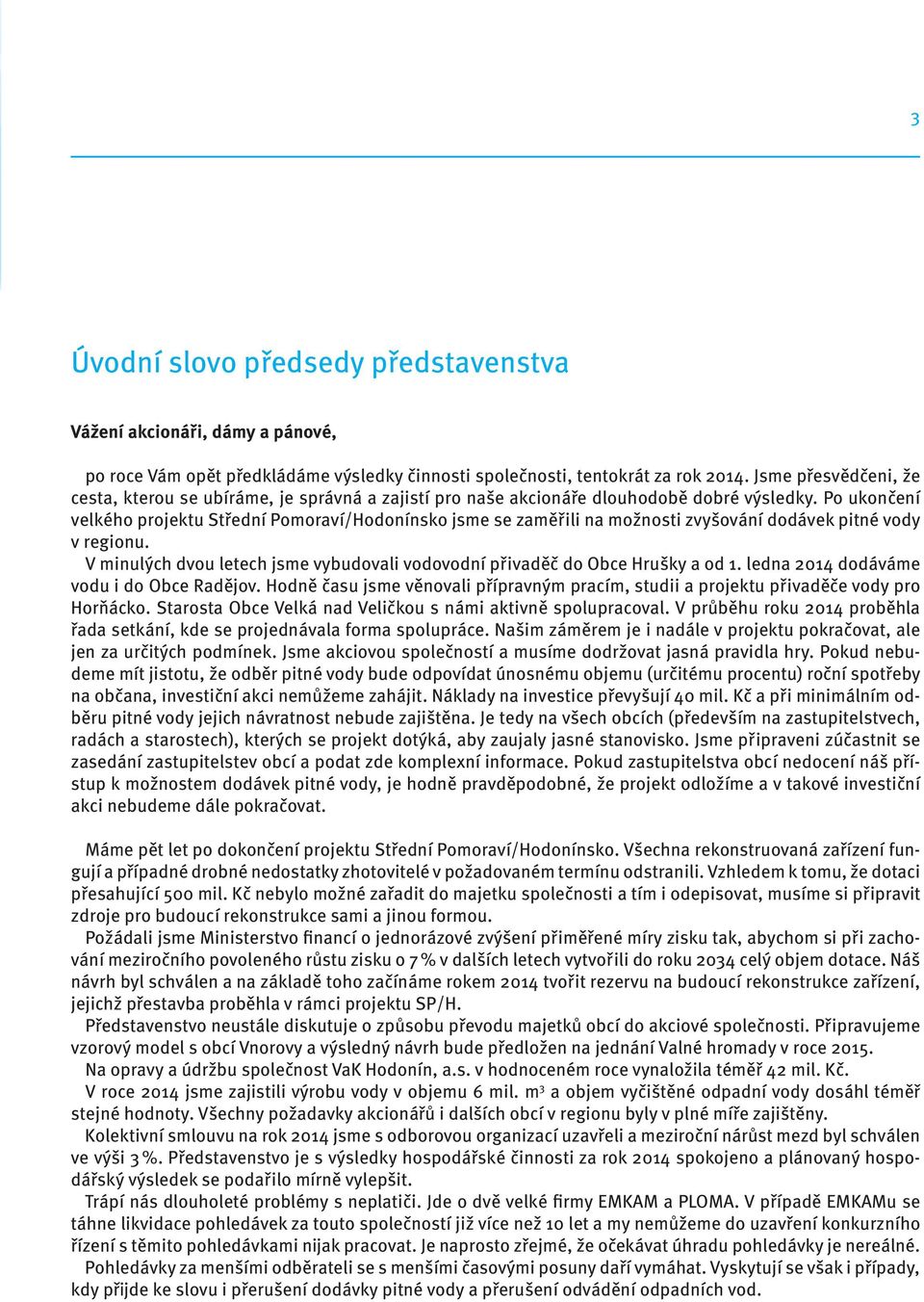 Po ukončení velkého projektu Střední Pomoraví/Hodonínsko jsme se zaměřili na možnosti zvyšování dodávek pitné vody v regionu.