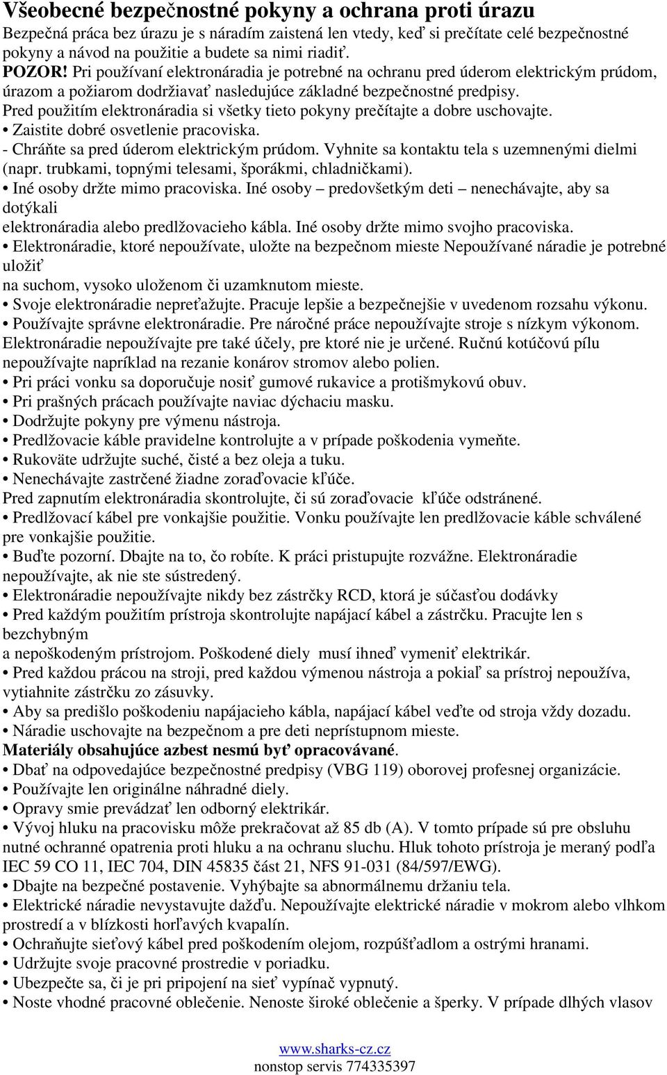 Pred použitím elektronáradia si všetky tieto pokyny prečítajte a dobre uschovajte. Zaistite dobré osvetlenie pracoviska. - Chráňte sa pred úderom elektrickým prúdom.