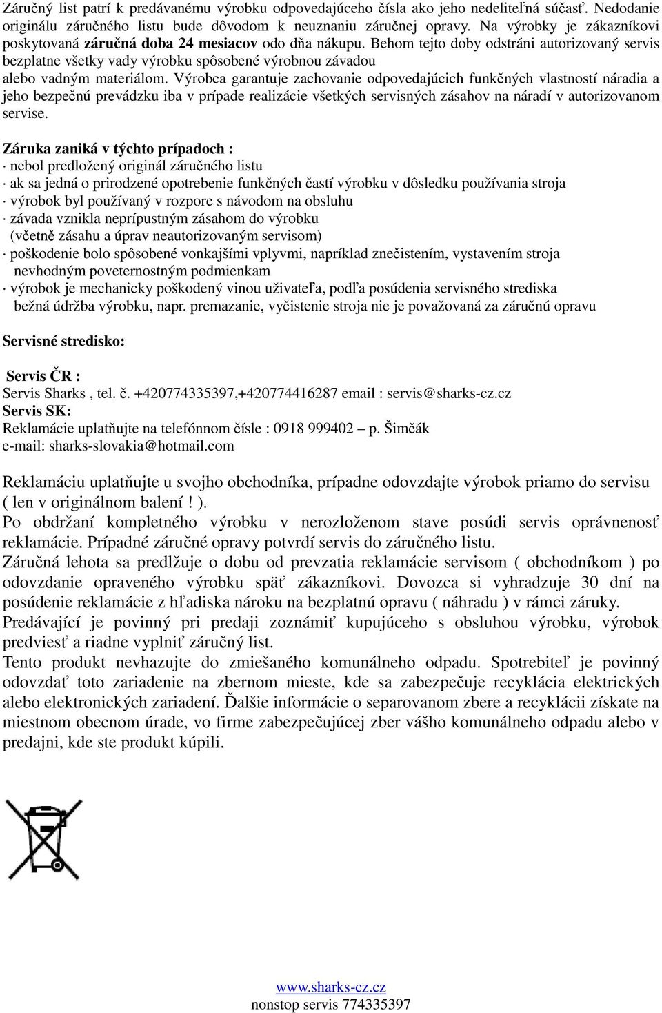 Behom tejto doby odstráni autorizovaný servis bezplatne všetky vady výrobku spôsobené výrobnou závadou alebo vadným materiálom.