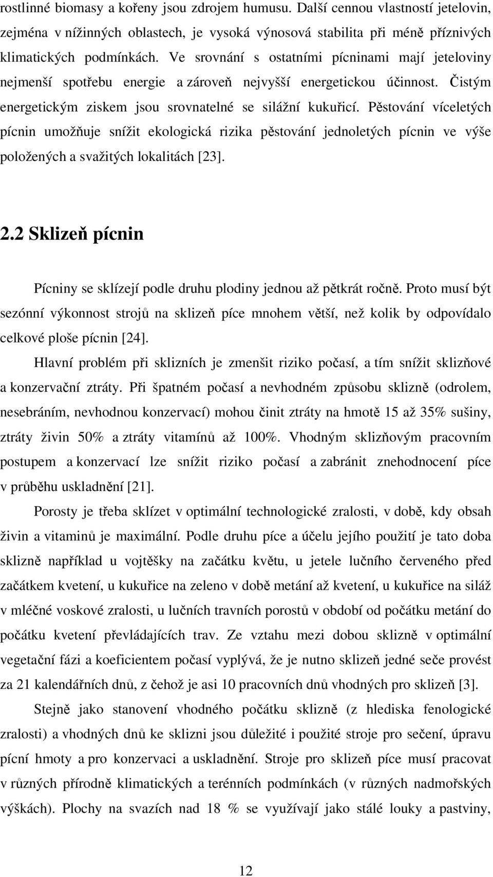 Pěstování víceletých pícnin umožňuje snížit ekologická rizika pěstování jednoletých pícnin ve výše položených a svažitých lokalitách [23]. 2.