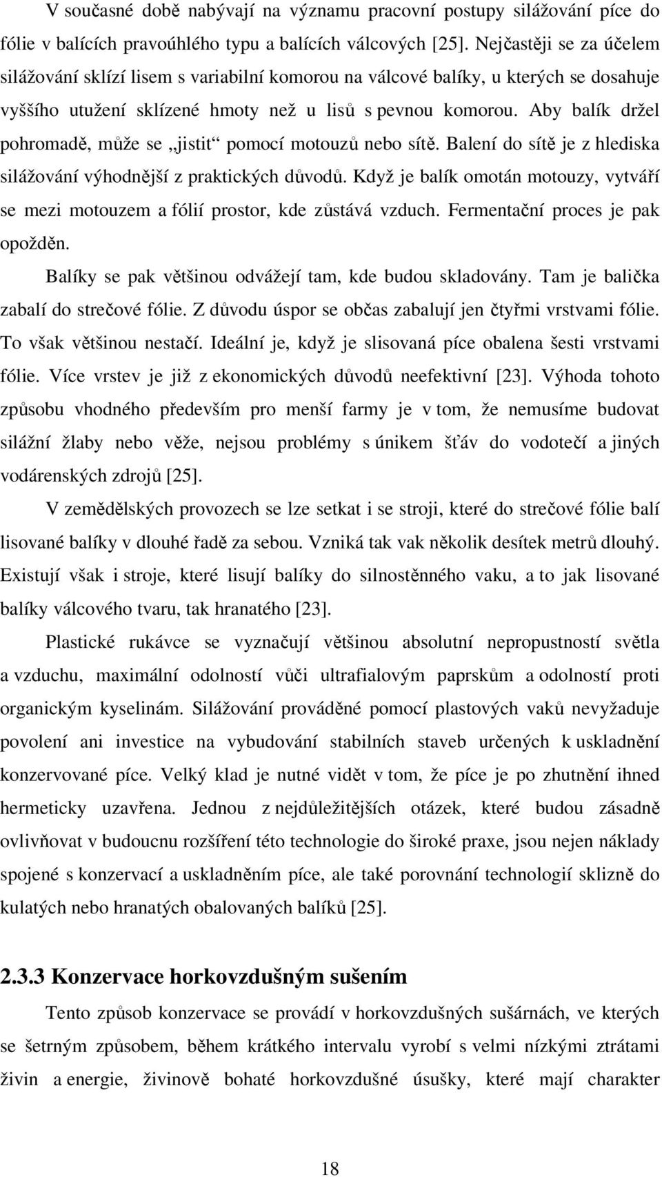 Aby balík držel pohromadě, může se jistit pomocí motouzů nebo sítě. Balení do sítě je z hlediska silážování výhodnější z praktických důvodů.