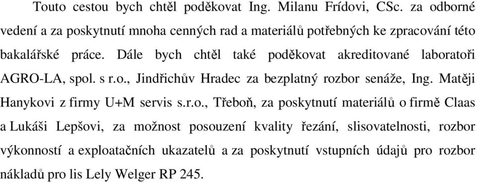 Dále bych chtěl také poděkovat akreditované laboratoři AGRO-LA, spol. s r.o., Jindřichův Hradec za bezplatný rozbor senáže, Ing.