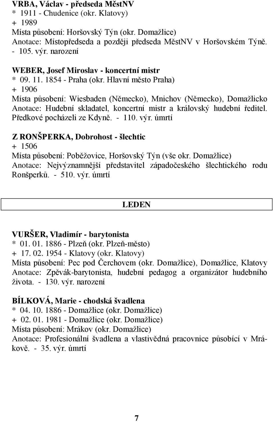 Hlavní město Praha) + 1906 Místa působení: Wiesbaden (Německo), Mnichov (Německo), Domažlicko Anotace: Hudební skladatel, koncertní mistr a královský hudební ředitel. Předkové pocházeli ze Kdyně.