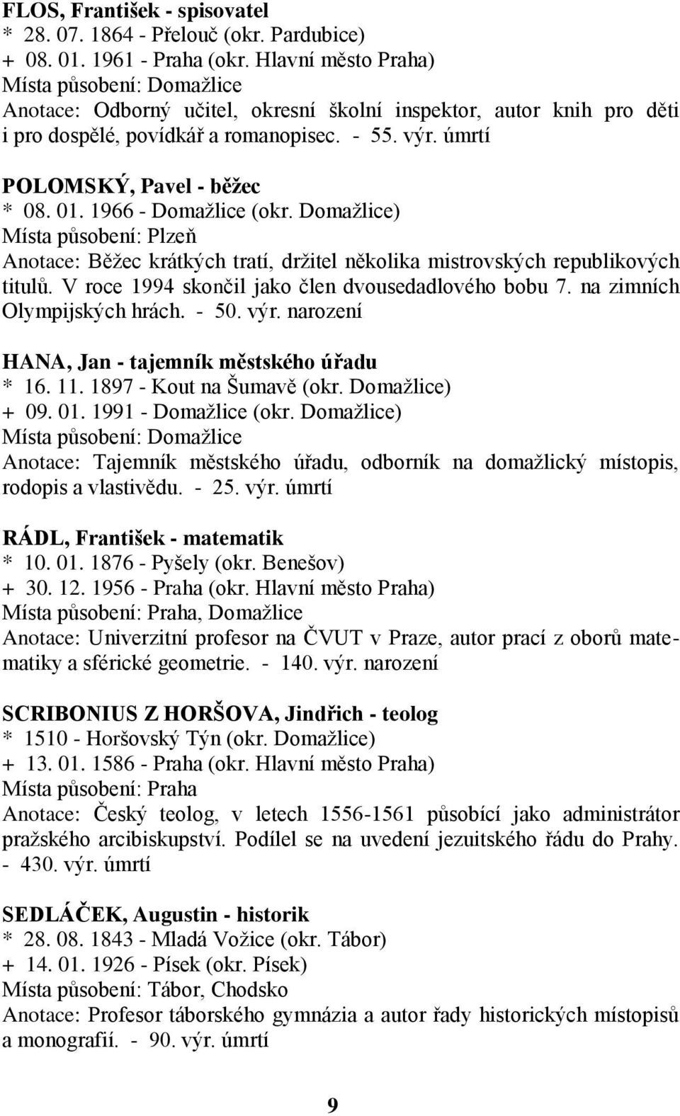 1966 - Domažlice (okr. Domažlice) Místa působení: Plzeň Anotace: Běžec krátkých tratí, držitel několika mistrovských republikových titulů. V roce 1994 skončil jako člen dvousedadlového bobu 7.