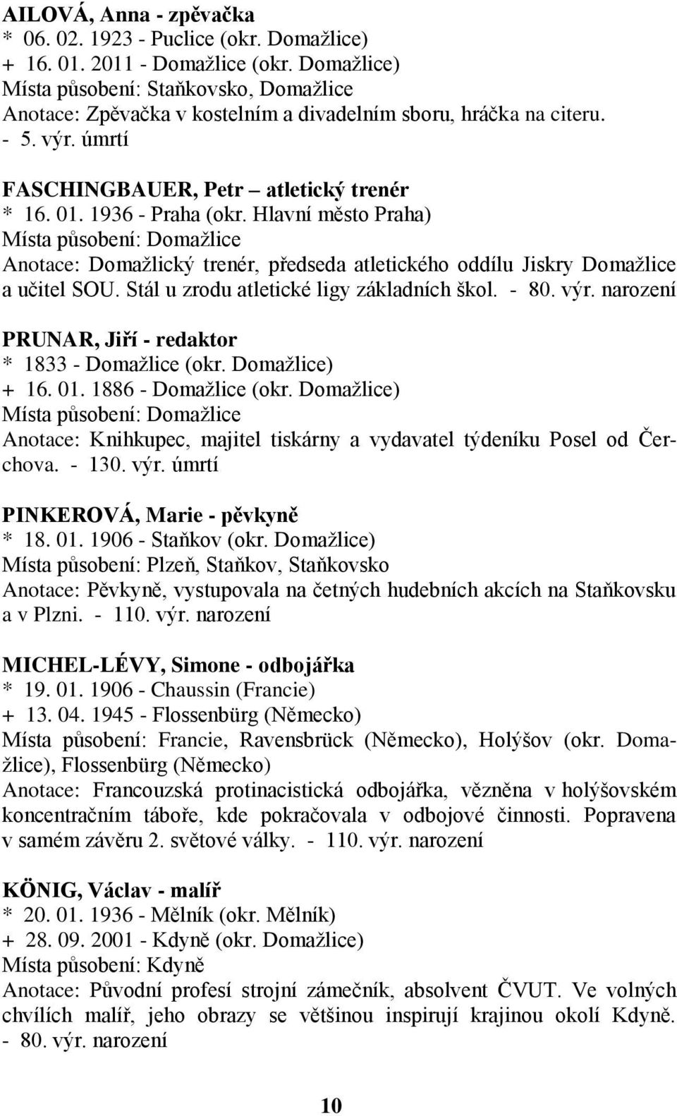 Hlavní město Praha) Anotace: Domažlický trenér, předseda atletického oddílu Jiskry Domažlice a učitel SOU. Stál u zrodu atletické ligy základních škol. - 80. výr.