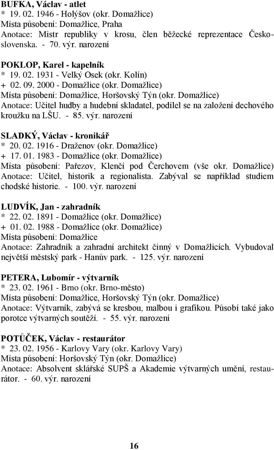 Domažlice) Anotace: Učitel hudby a hudební skladatel, podílel se na založení dechového kroužku na LŠU. - 85. výr. narození SLADKÝ, Václav - kronikář * 20. 02. 1916 - Draženov (okr. Domažlice) + 17.