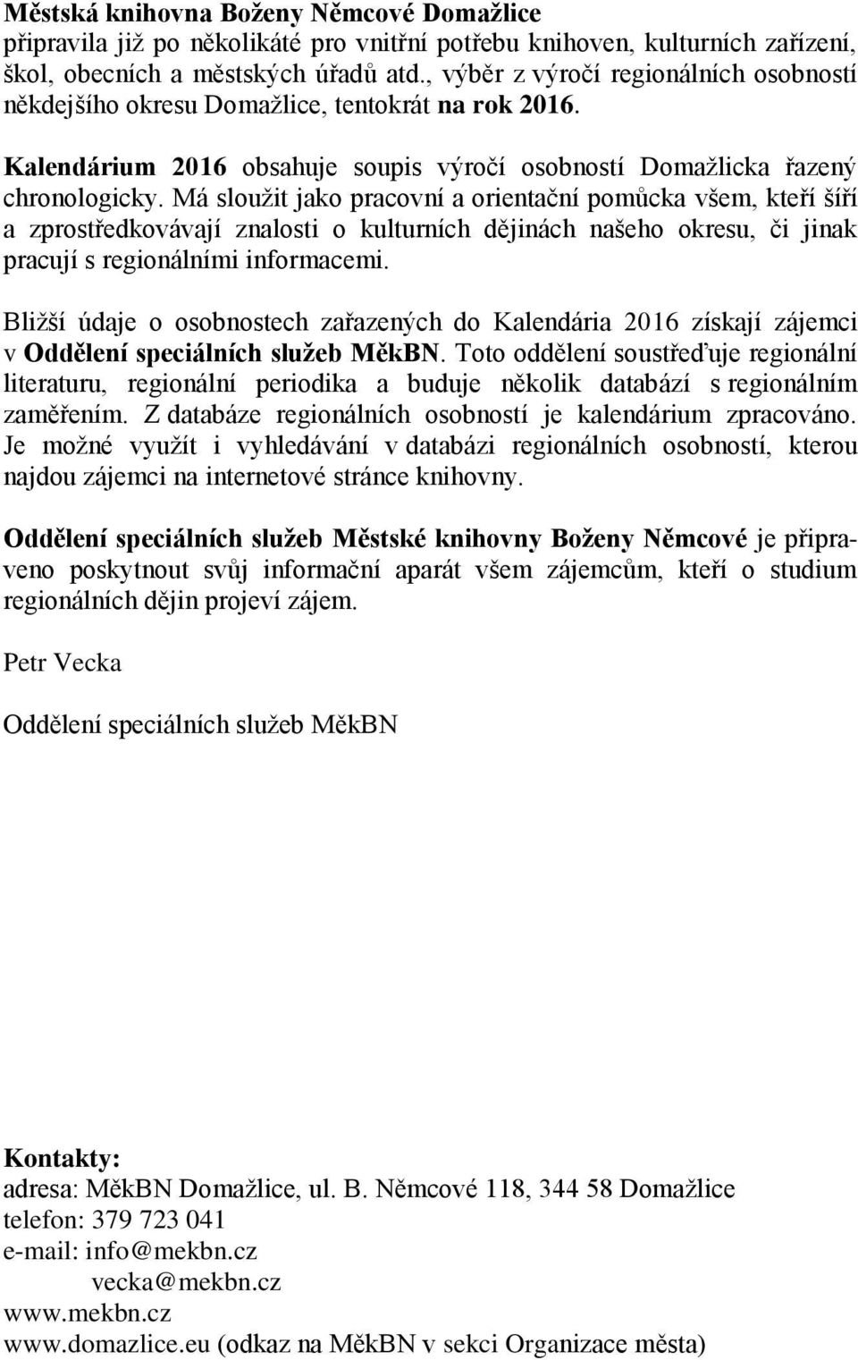 Má sloužit jako pracovní a orientační pomůcka všem, kteří šíří a zprostředkovávají znalosti o kulturních dějinách našeho okresu, či jinak pracují s regionálními informacemi.