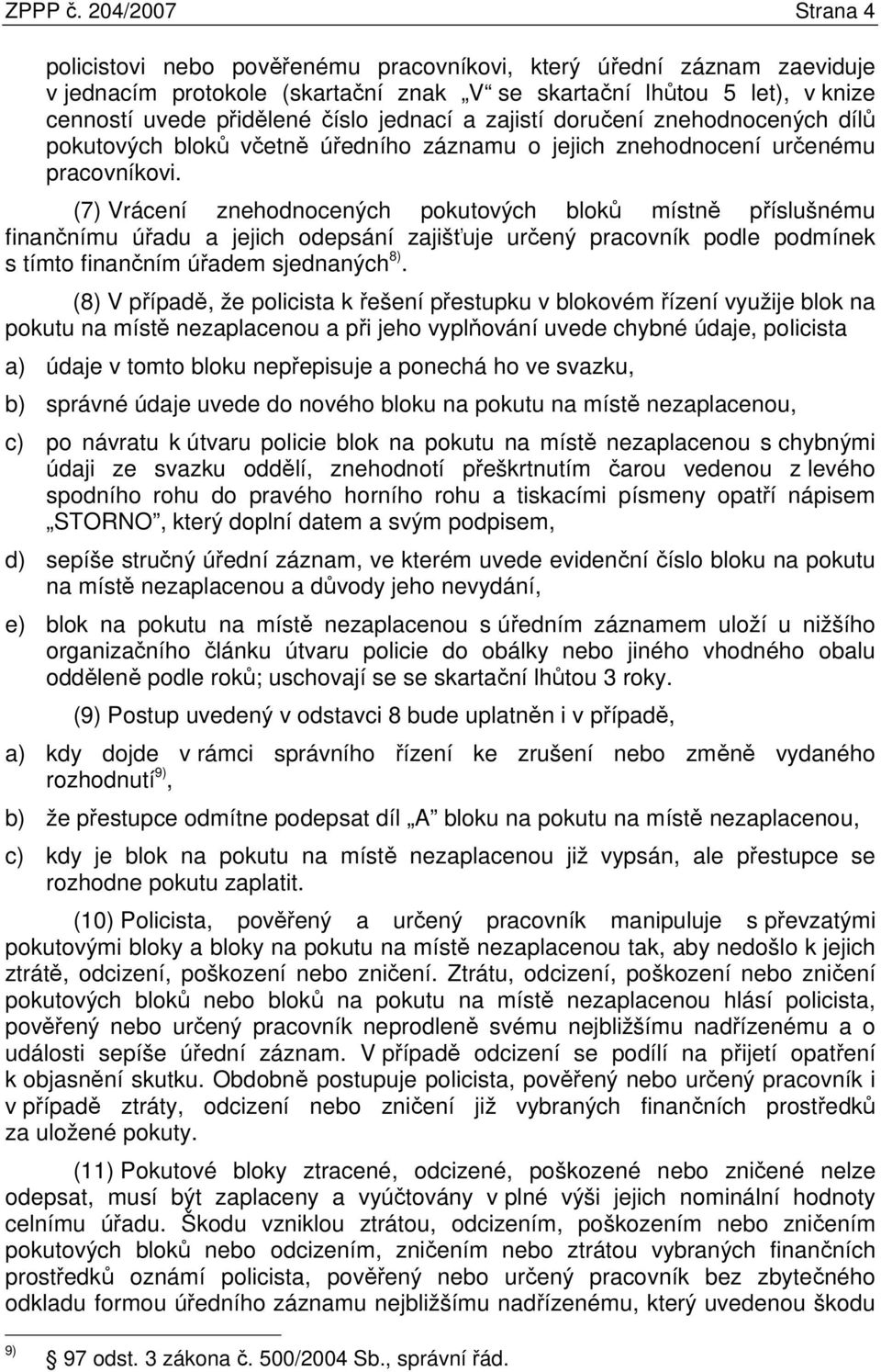 jednací a zajistí doručení znehodnocených dílů pokutových bloků včetně úředního záznamu o jejich znehodnocení určenému pracovníkovi.