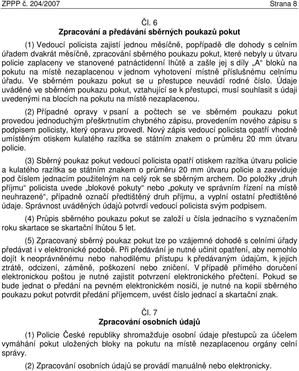 útvaru policie zaplaceny ve stanovené patnáctidenní lhůtě a zašle jej s díly A bloků na pokutu na místě nezaplacenou v jednom vyhotovení místně příslušnému celnímu úřadu.