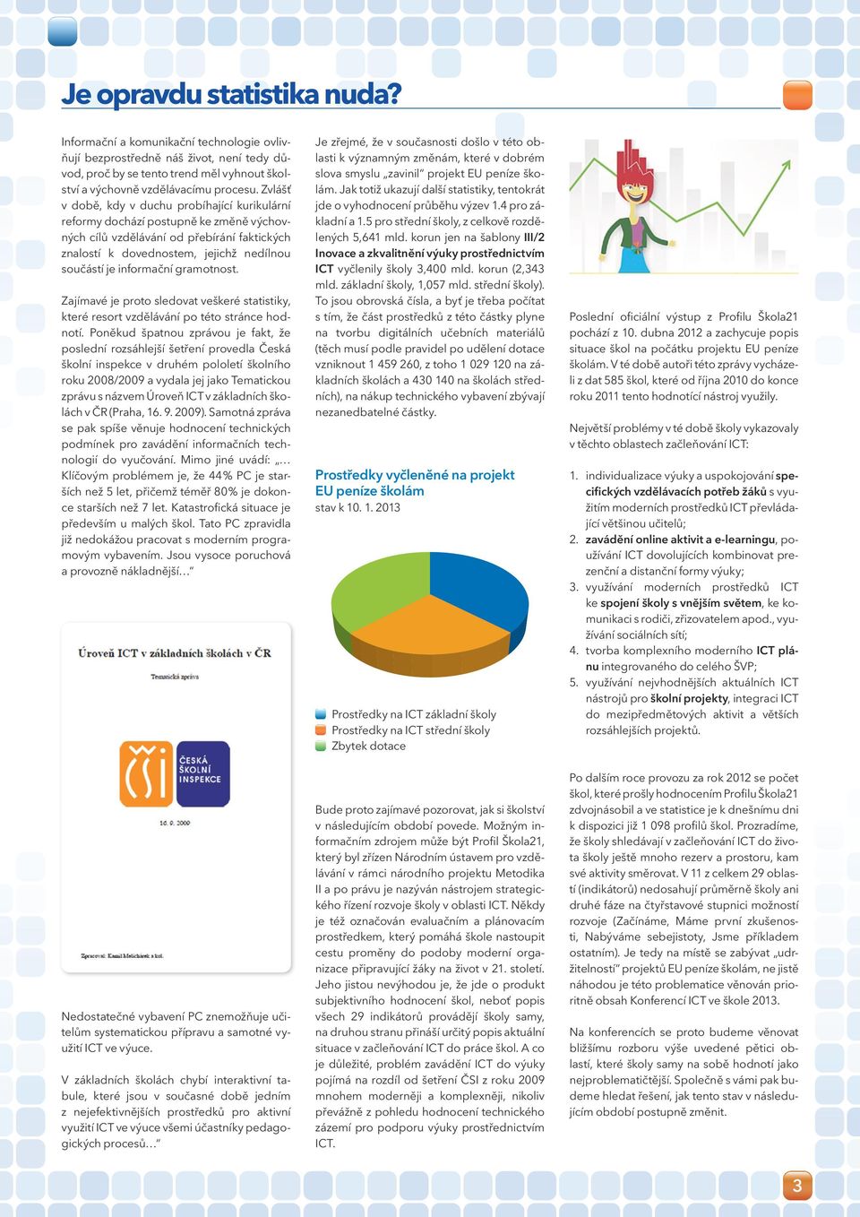 gramotnost. Zajímavé je proto sledovat veškeré statistiky, které resort vzdělávání po této stránce hodnotí.