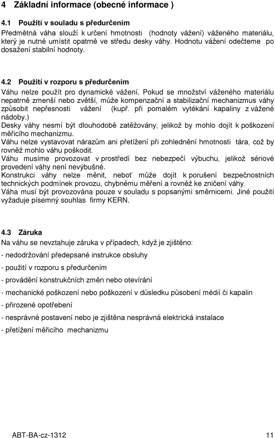 Hodnotu vážení odečteme po dosažení stabilní hodnoty. 4.2 Použití v rozporu s předurčením Váhu nelze použít pro dynamické vážení.