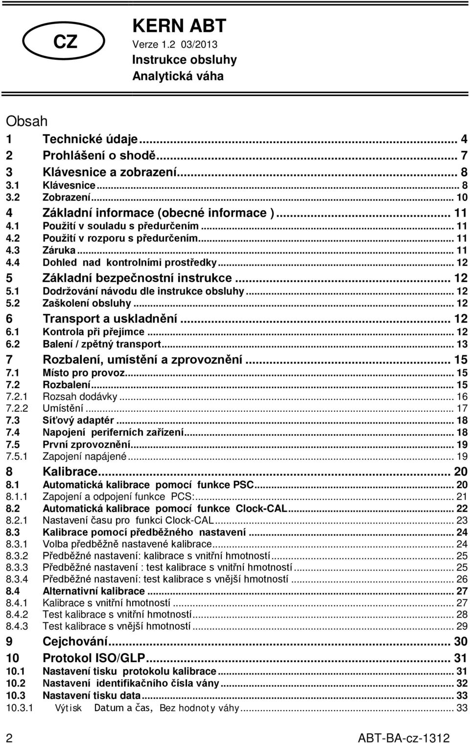 .. 12 5 Základní bezpečnostní instrukce... 12 5.1 Dodržování návodu dle instrukce obsluhy... 12 5.2 Zaškolení obsluhy... 12 6 Transport a uskladnění... 12 6.1 Kontrola při přejímce... 12 6.2 Balení / zpětný transport.