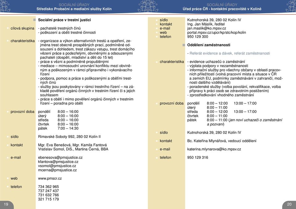 obviněnými a odsouzenými pachateli (dospělí, mladiství a děti do 15 let) - práce s vězni a podmíněně propuštěnými - mediace mimosoudní urovnání konfliktu mezi obviněným a poškozeným v rámci