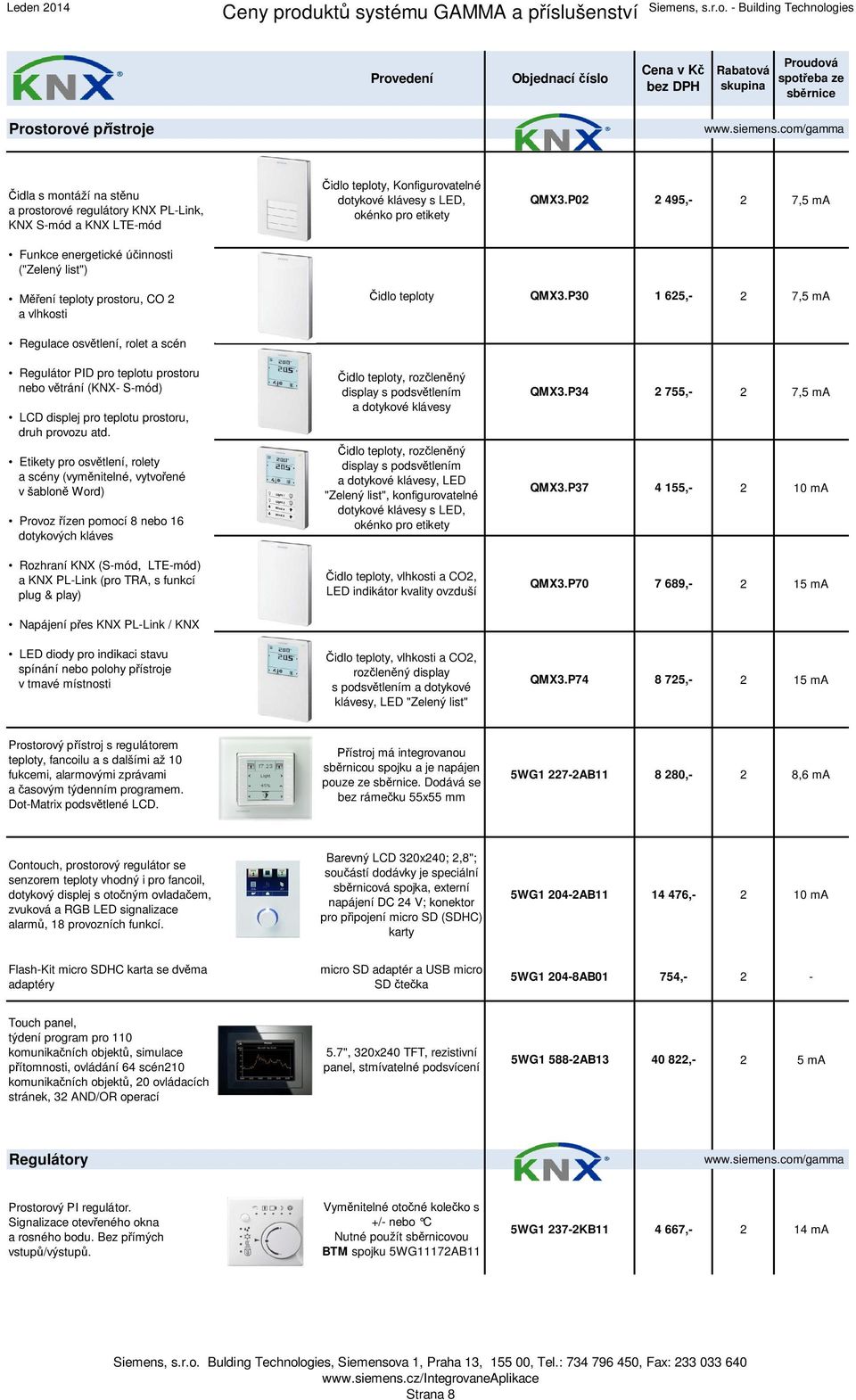 P30 1 625,- 2 7,5 ma Regulace osvětlení, rolet a scén Regulátor PID pro teplotu prostoru nebo větrání (KNX- S-mód) LCD displej pro teplotu prostoru, druh provozu atd.