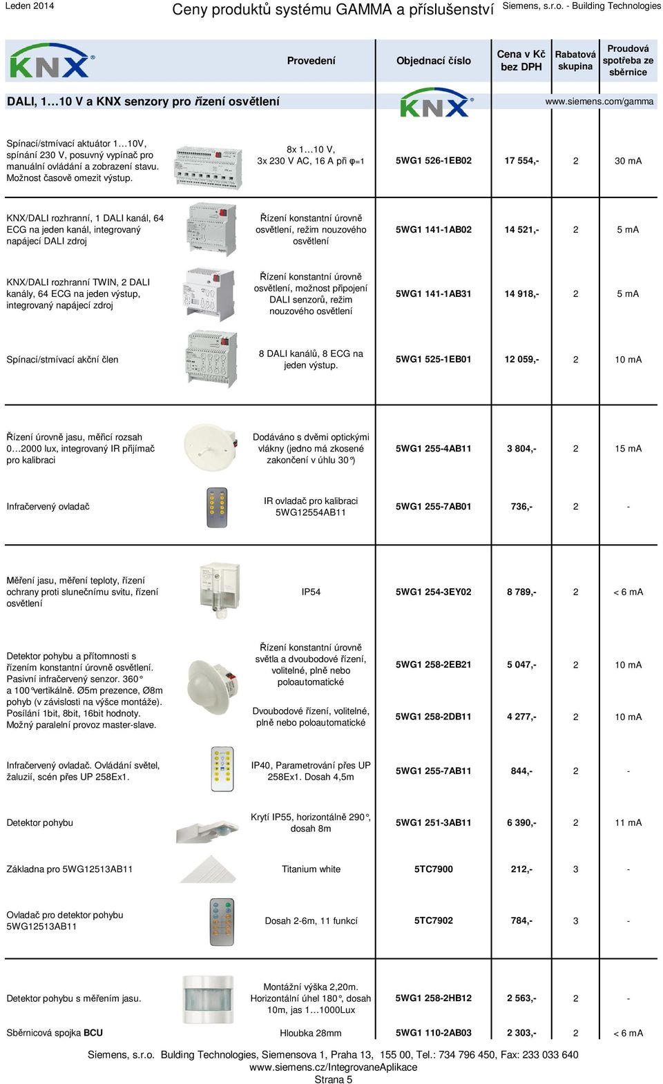 nouzového osvětlení 5WG1 141-1AB02 14 521,- 2 5 ma KNX/DALI rozhranní TWIN, 2 DALI kanály, 64 ECG na jeden výstup, integrovaný napájecí zdroj Řízení konstantní úrovně osvětlení, možnost připojení