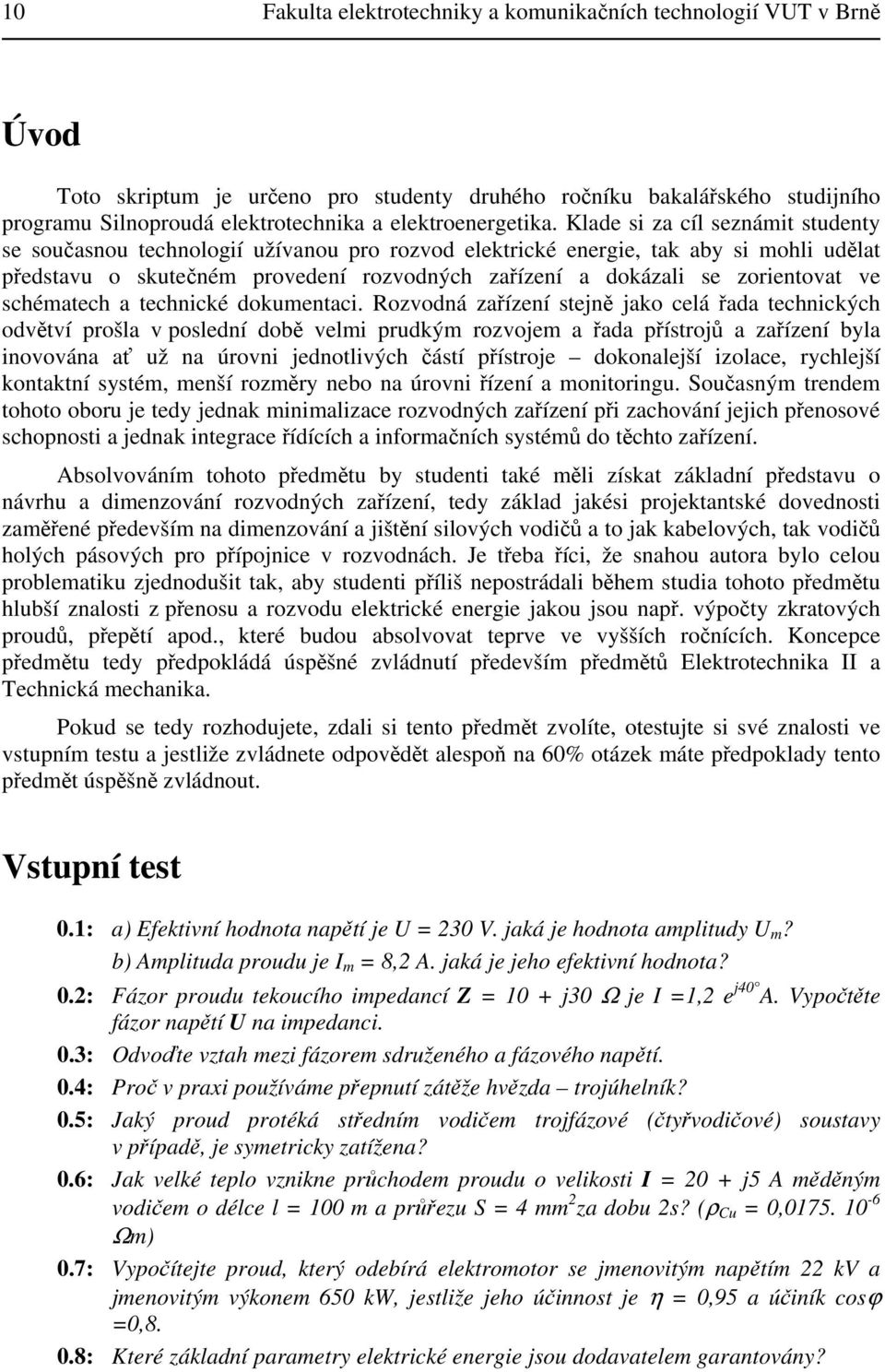 dokázali se zorientovat ve schématech a technické dokumentaci Rozvodná zařízení stejně jako celá řada technických odvětví prošla v poslední době velmi prudkým rozvojem a řada přístrojů a zařízení