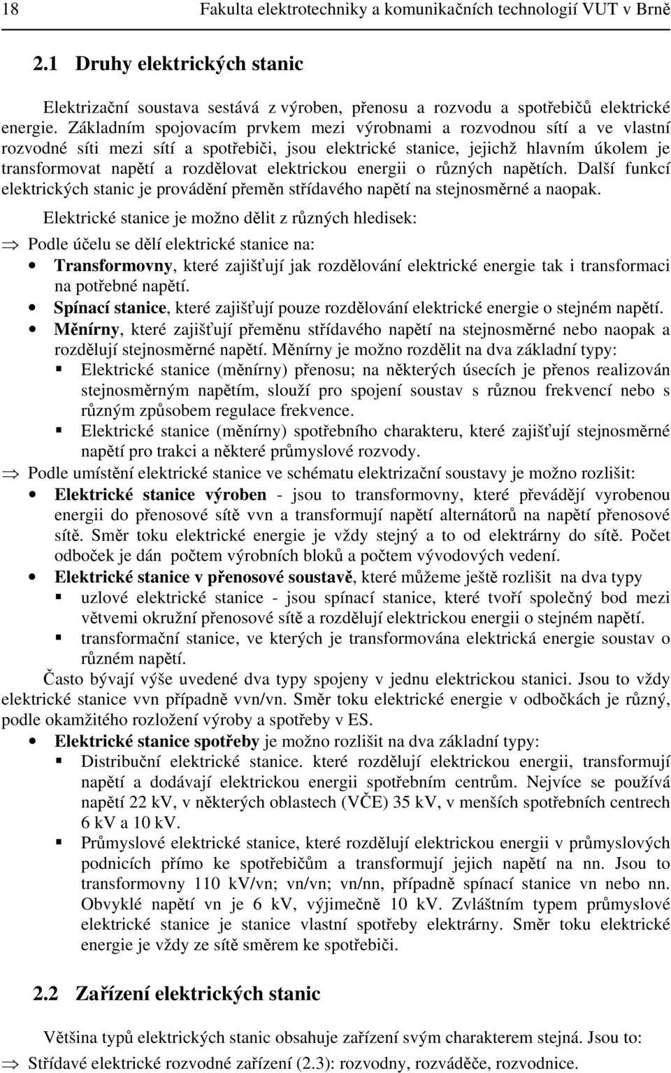 energii o různých napětích Další funkcí elektrických stanic je provádění přeměn střídavého napětí na stejnosměrné a naopak Elektrické stanice je možno dělit z různých hledisek: Podle účelu se dělí