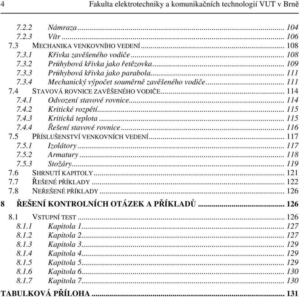 Kritická teplota 5 744 Řešení stavové rovnice 6 75 PŘÍSLUŠENSTVÍ VENKOVNÍCH VEDENÍ 7 75 Izolátory 7 75 Armatury 8 753 Stožáry 9 76 SHRNUTÍ KAPITOLY 77 ŘEŠENÉ PŘÍKLADY 78 NEŘEŠENÉ