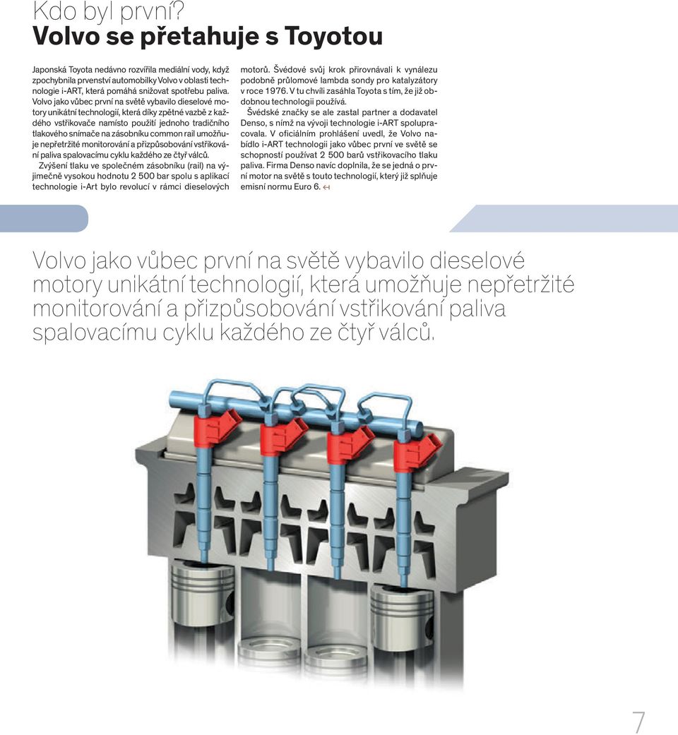 Volvo jako vůbec první na světě vybavilo dieselové motory unikátní technologií, která díky zpětné vazbě z každého vstřikovače namísto použití jednoho tradičního tlakového snímače na zásobníku common