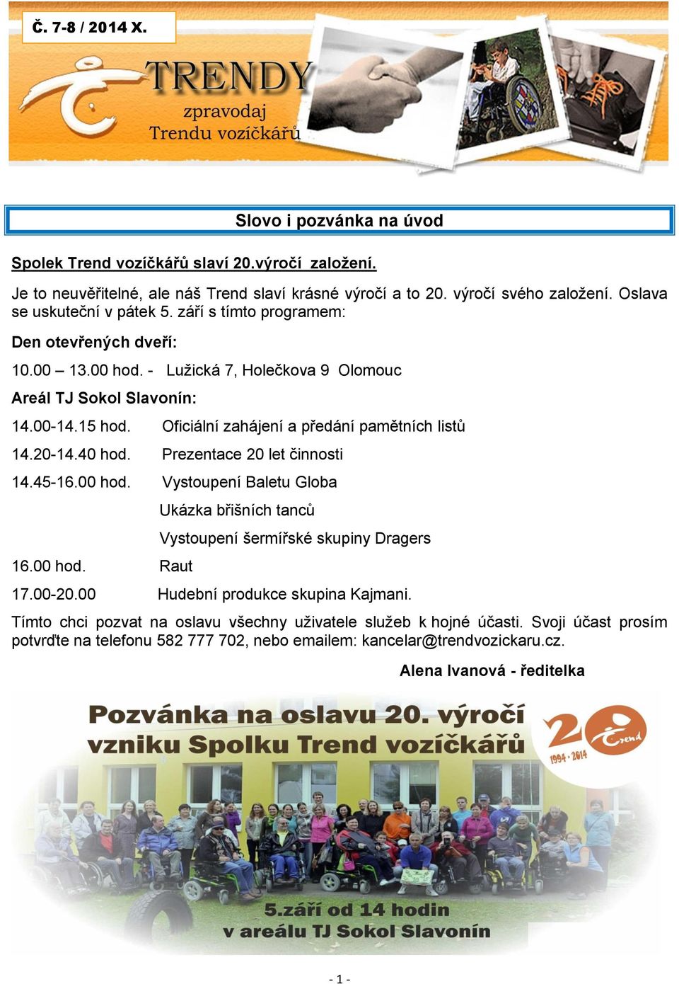 Oficiální zahájení a předání pamětních listů 14.20-14.40 hod. Prezentace 20 let činnosti 14.45-16.00 hod. Vystoupení Baletu Globa 16.00 hod. Raut Ukázka břišních tanců Vystoupení šermířské skupiny Dragers 17.