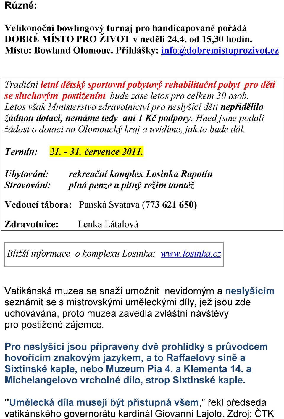 Letos však Ministerstvo zdravotnictví pro neslyšící děti nepřidělilo žádnou dotaci, nemáme tedy ani 1 Kč podpory. Hned jsme podali žádost o dotaci na Olomoucký kraj a uvidíme, jak to bude dál.