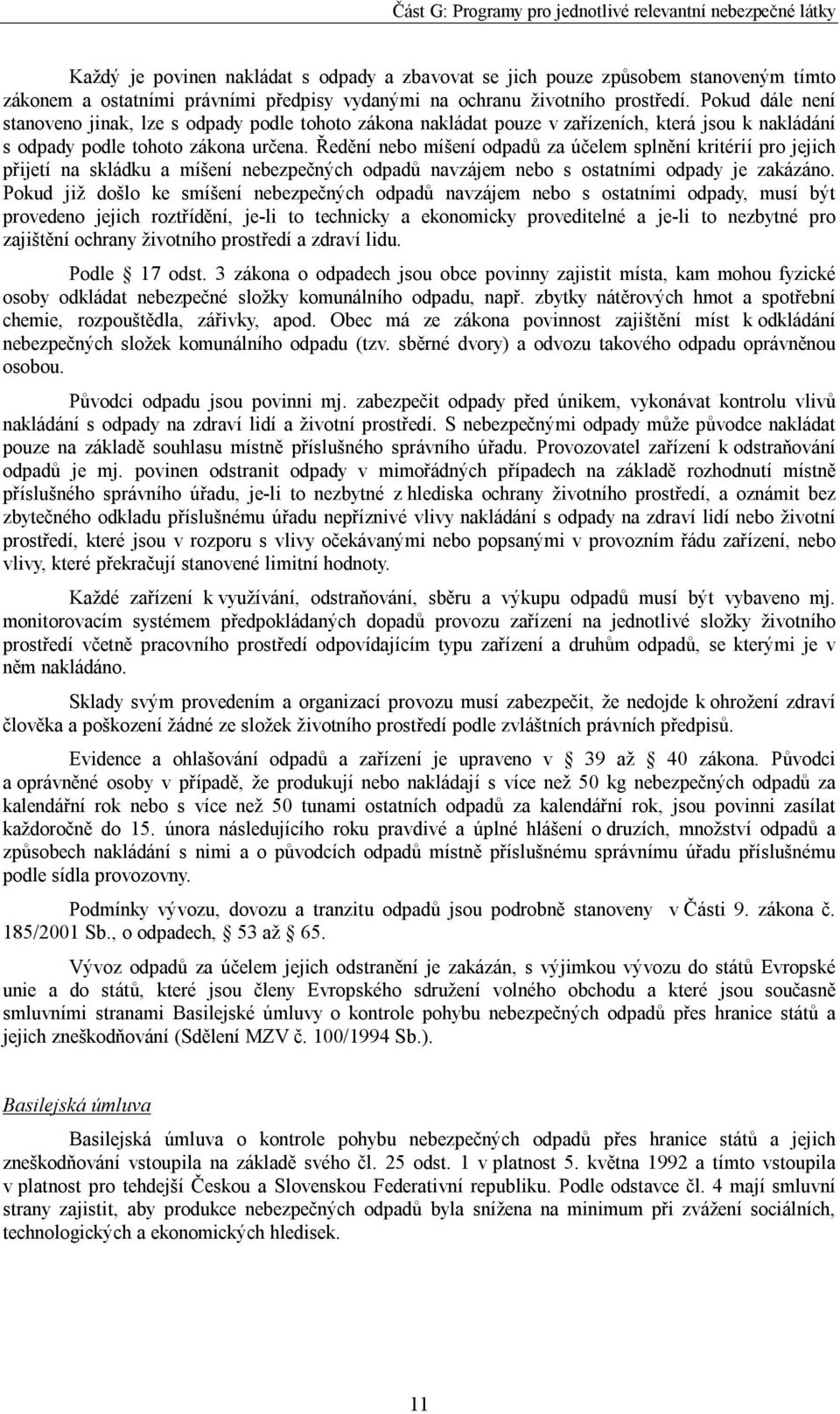 Ředění nebo míšení odpadů za účelem splnění kritérií pro jejich přijetí na skládku a míšení nebezpečných odpadů navzájem nebo s ostatními odpady je zakázáno.