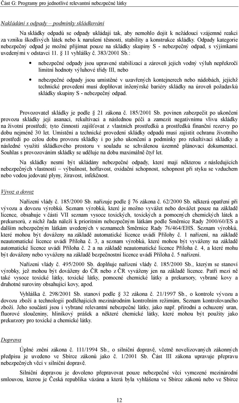 : nebezpečné odpady jsou upravené stabilizací a zároveň jejich vodný výluh nepřekročí limitní hodnoty výluhové třídy III, nebo nebezpečné odpady jsou umístěné v uzavřených kontejnerech nebo nádobách,