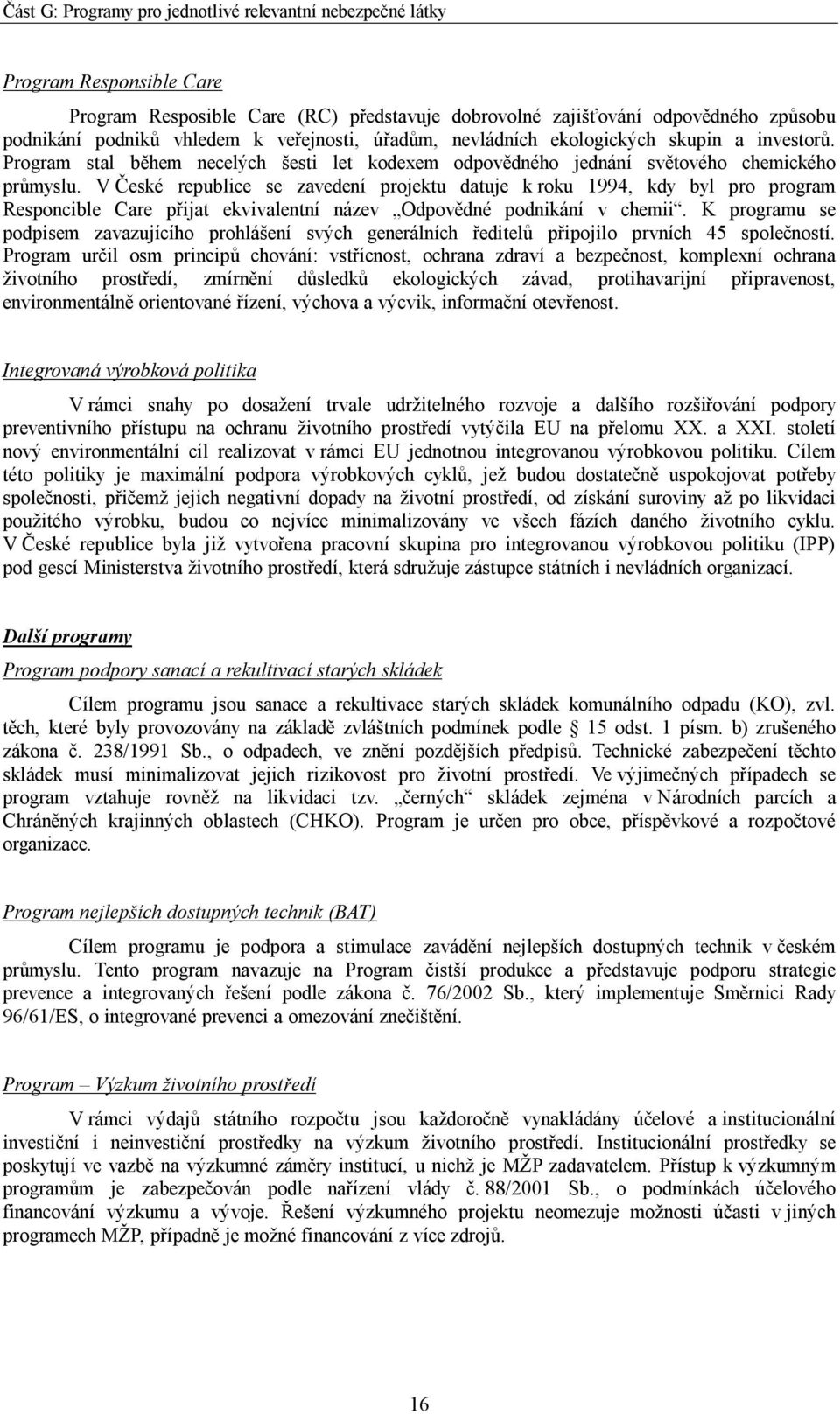 V České republice se zavedení projektu datuje k roku 1994, kdy byl pro program Responcible Care přijat ekvivalentní název Odpovědné podnikání v chemii.