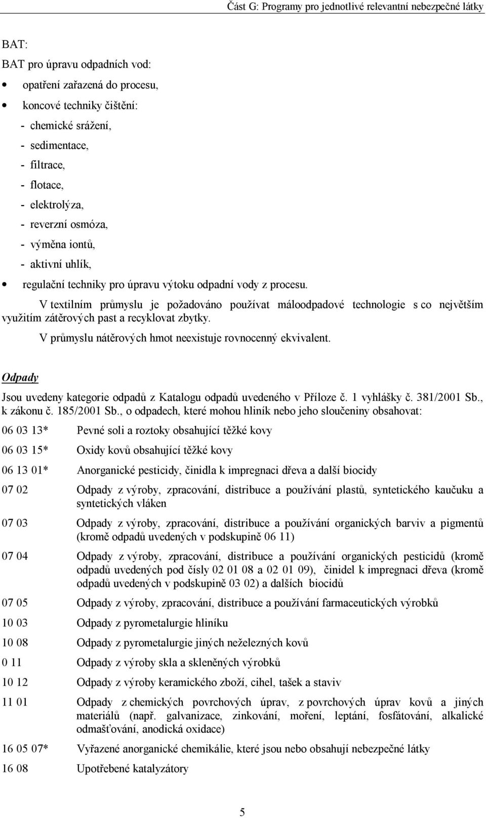 V textilním průmyslu je požadováno používat máloodpadové technologie s co největším využitím zátěrových past a recyklovat zbytky. V průmyslu nátěrových hmot neexistuje rovnocenný ekvivalent.