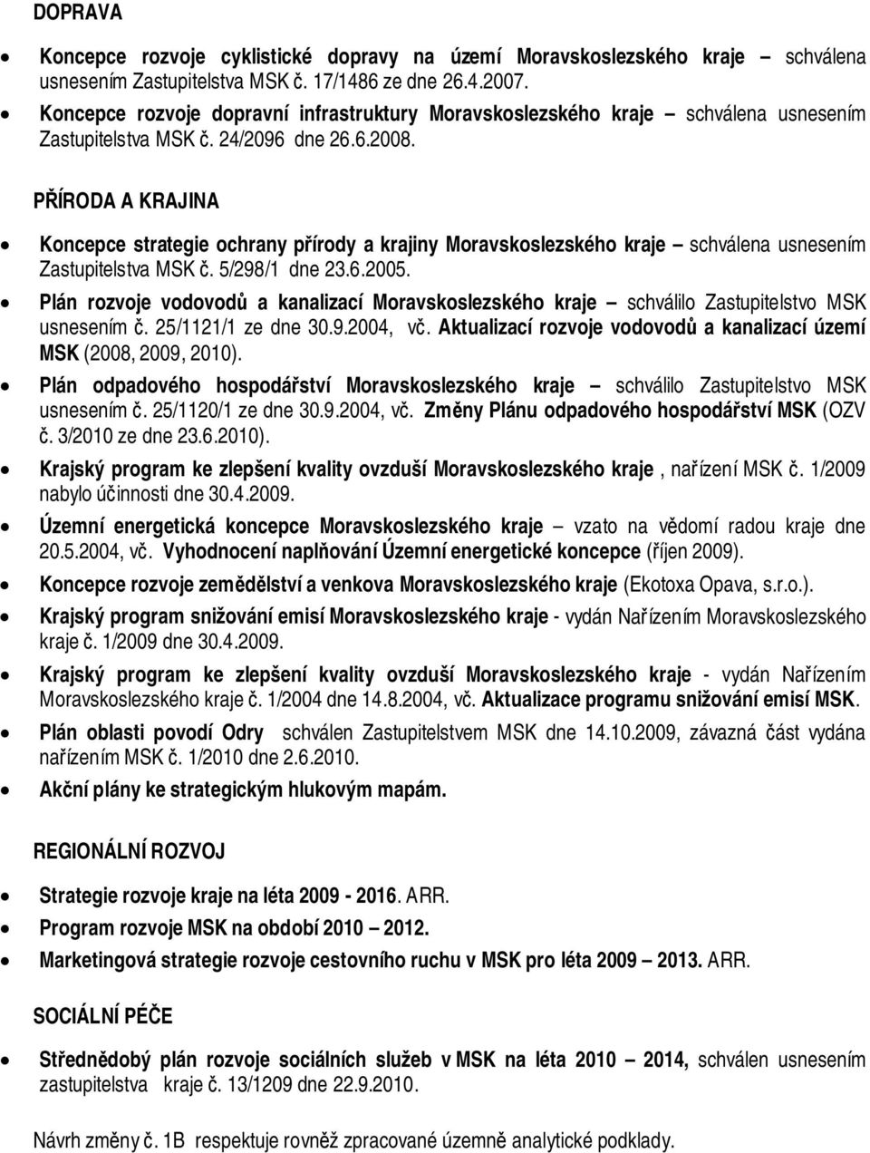 PŘÍRODA A KRAJINA Koncepce strategie ochrany přírody a krajiny Moravskoslezského kraje schválena usnesením Zastupitelstva MSK č. 5/298/1 dne 23.6.2005.