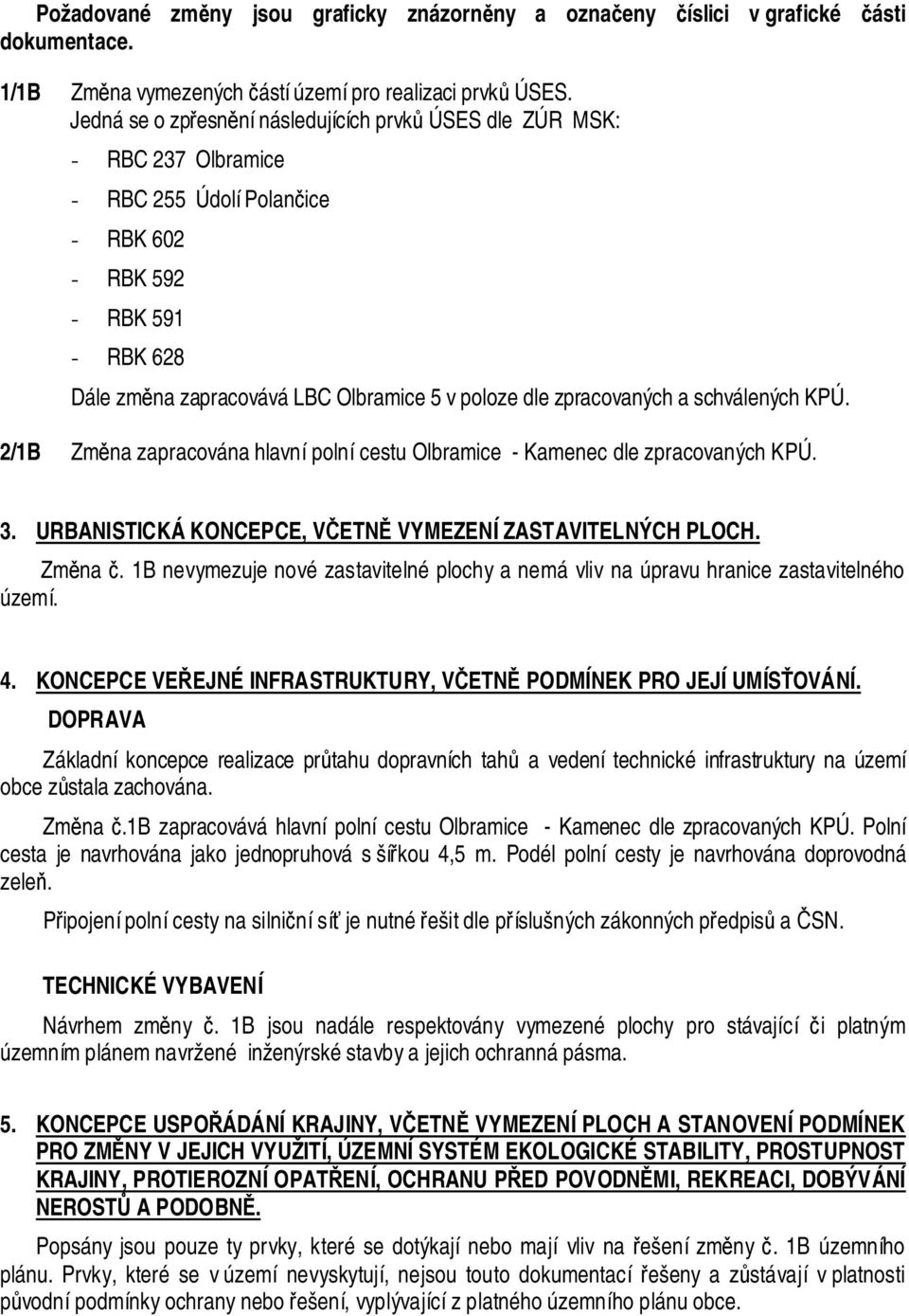 zpracovaných a schválených KPÚ. 2/1B Změna zapracována hlavní polní cestu Olbramice - Kamenec dle zpracovaných KPÚ. 3. URBANISTICKÁ KONCEPCE, VČETNĚ VYMEZENÍ ZASTAVITELNÝCH PLOCH. Změna č.