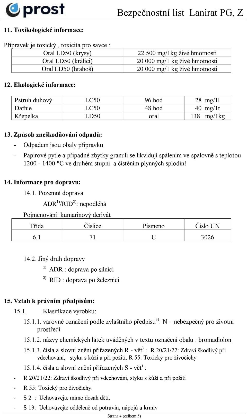 Způsob zneškodňování odpadů: - Odpadem jsou obaly přípravku.