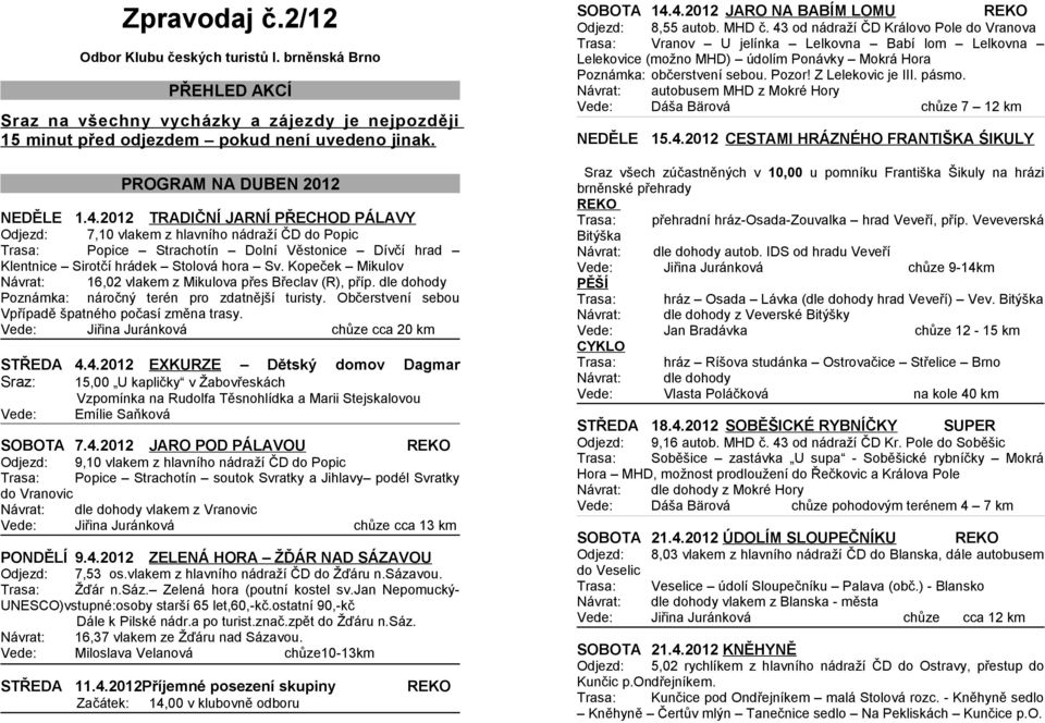 2012 TRADIČNÍ JARNÍ PŘECHOD PÁLAVY Odjezd: 7,10 vlakem z hlavního nádraží ČD do Popic Trasa: Popice Strachotín Dolní Věstonice Dívčí hrad Klentnice Sirotčí hrádek Stolová hora Sv.