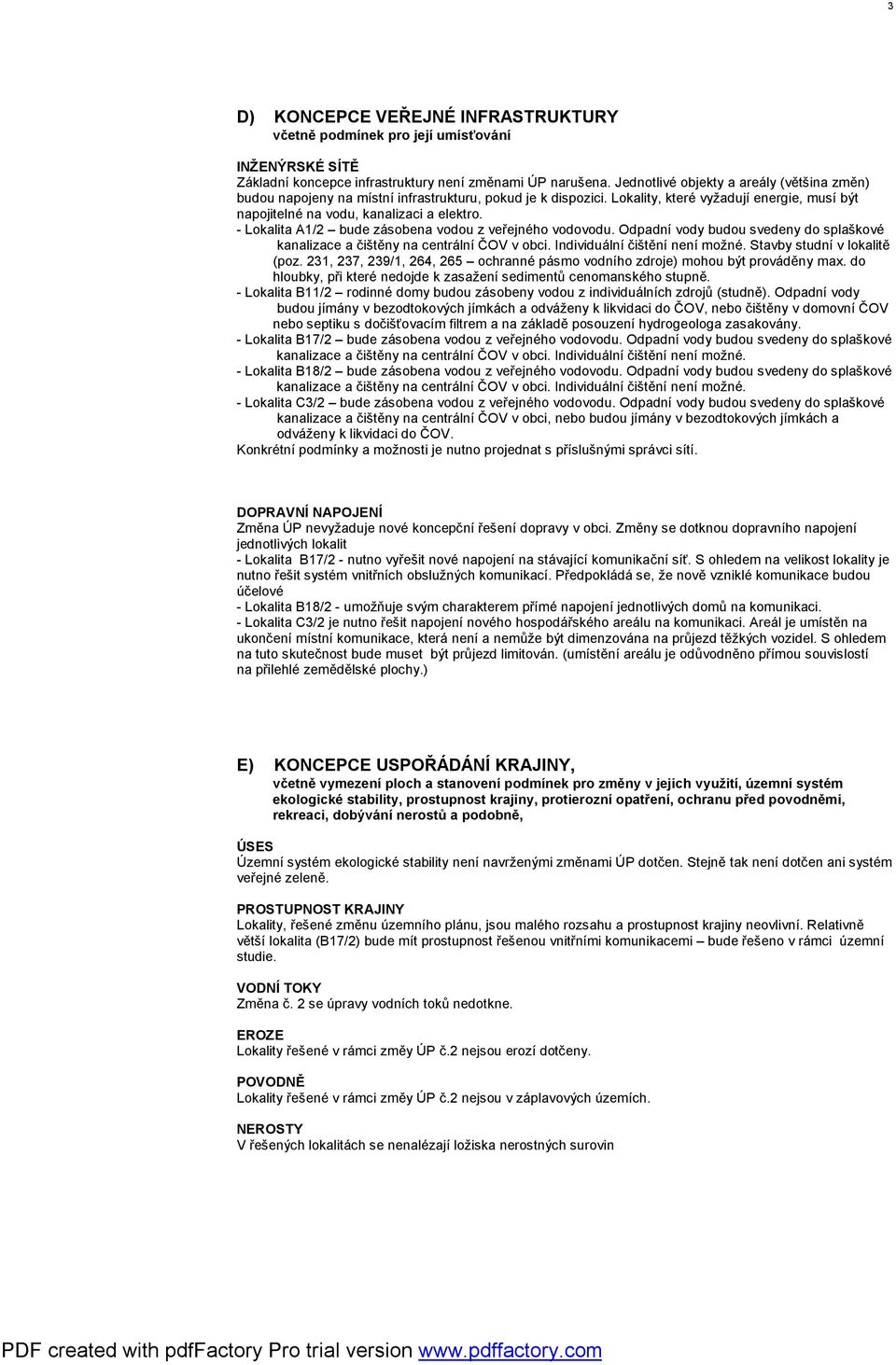 - Lokalita A1/2 bude zásobena vodou z veřejného vodovodu. Odpadní vody budou svedeny do splaškové kanalizace a čištěny na centrální ČOV v obci. Individuální čištění není možné.