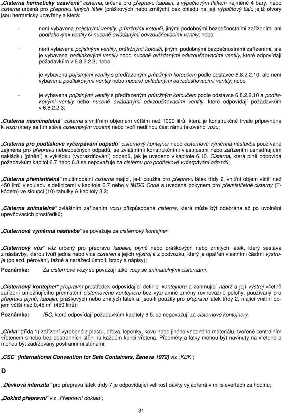 ovládanými odvzdušňovacími ventily; nebo - není vybavena pojistnými ventily, průtržnými kotouči, jinými podobnými bezpečnostními zařízeními, ale je vybavena podtlakovými ventily nebo nuceně