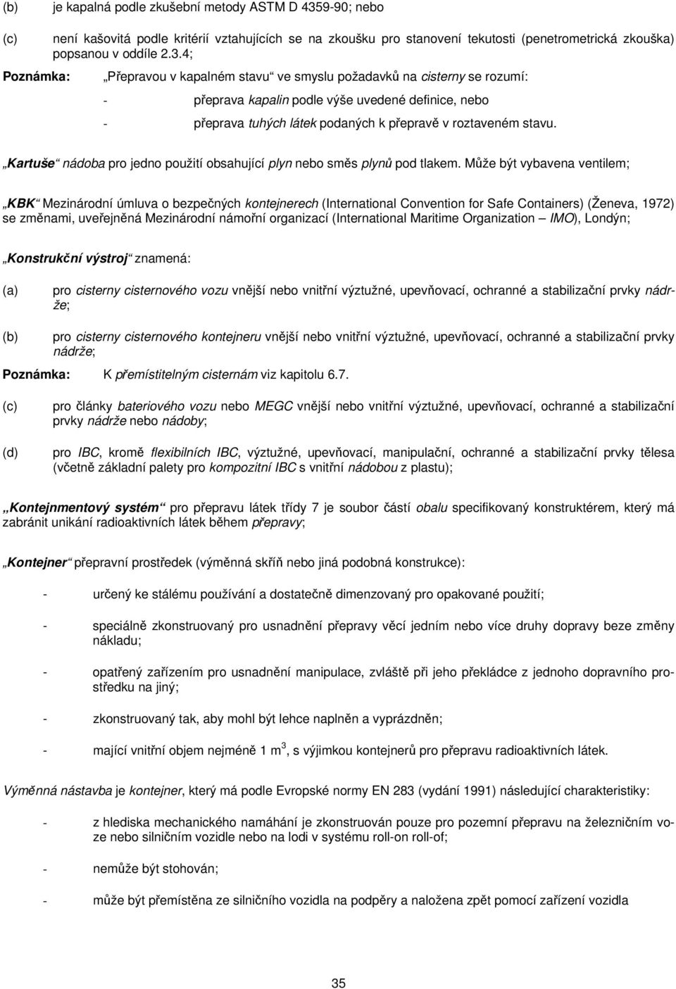 4; Poznámka: Přepravou v kapalném stavu ve smyslu požadavků na cisterny se rozumí: - přeprava kapalin podle výše uvedené definice, nebo - přeprava tuhých látek podaných k přepravě v roztaveném stavu.
