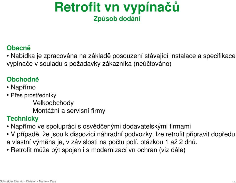 Napřímo ve spolupráci s osvědčenými dodavatelskými firmami V případě, že jsou k dispozici náhradní podvozky, lze retrofit připravit