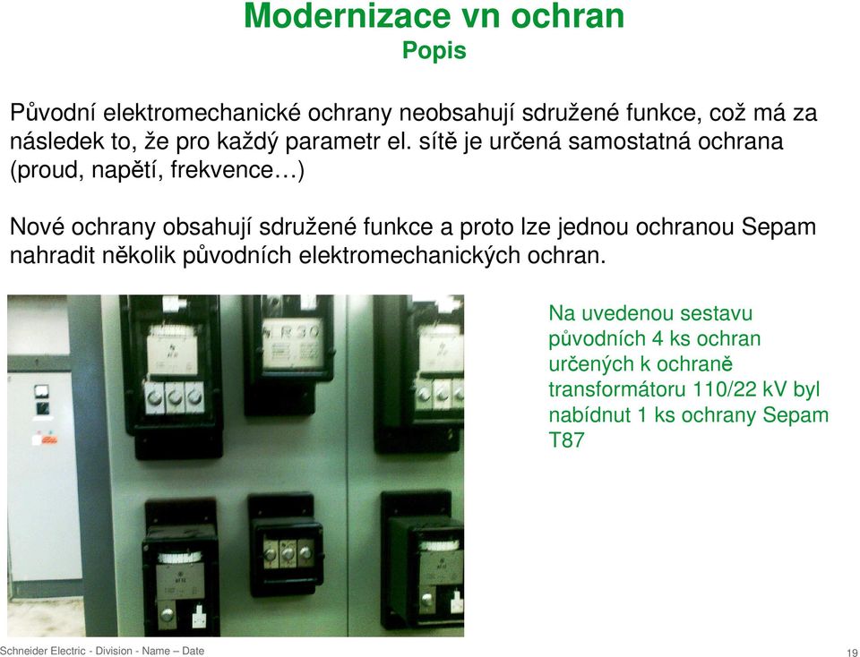 sítě je určená samostatná ochrana (proud, napětí, frekvence ) Nové ochrany obsahují sdružené funkce a proto lze