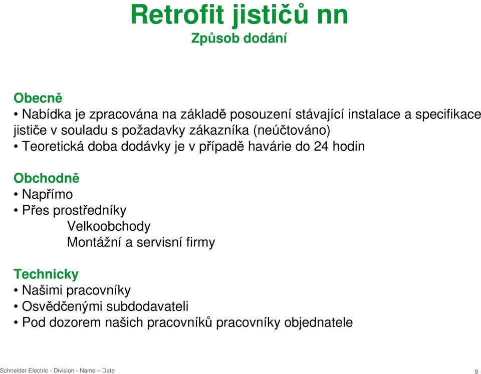 je v případě havárie do 24 hodin Obchodně Napřímo Přes prostředníky Velkoobchody Montážní a servisní