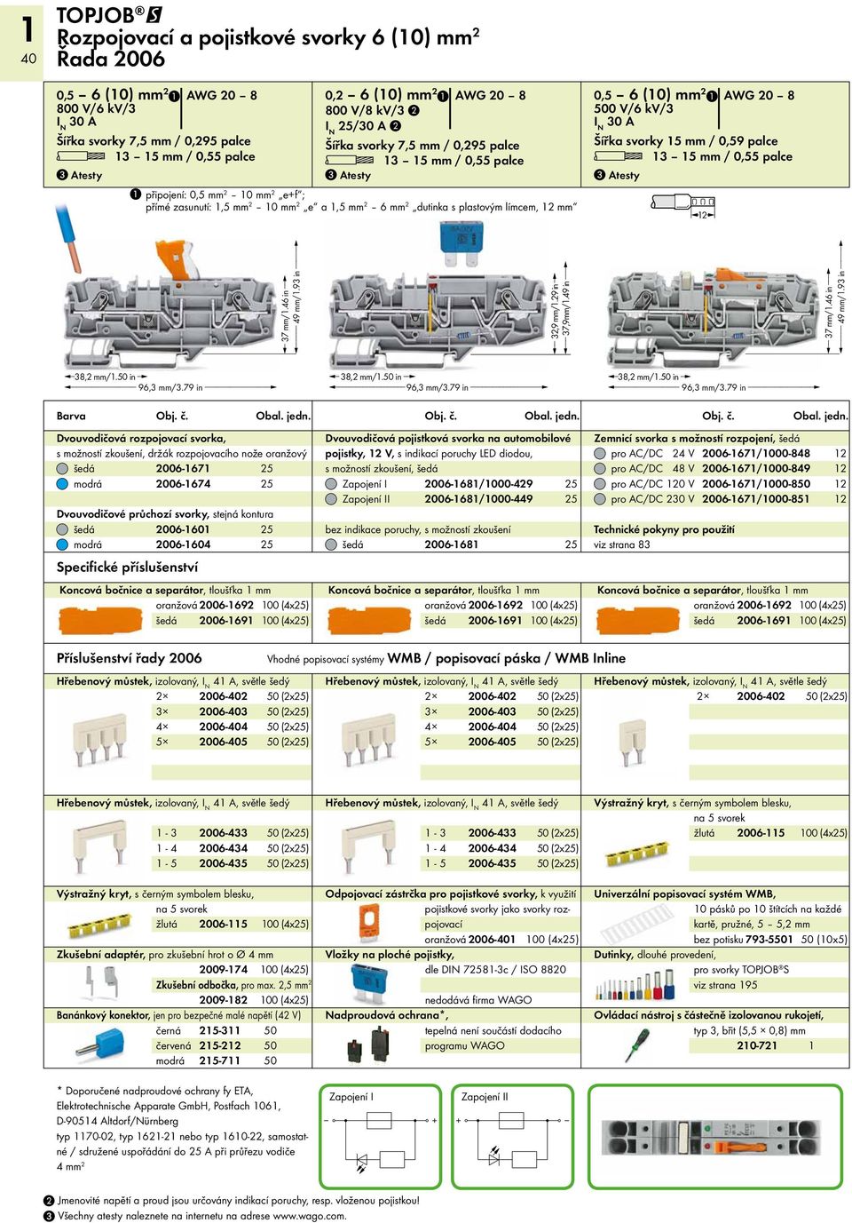 límcem, 2 mm 0,5 6 (0) mm 2 AWG 20 8 500 V/6 kv/3 30 A Šířka svorky 5 mm / 0,59 palce L 3 5 mm / 0,55 palce 2 < 37 mm/.46 in _> < 49 mm/.93 in > ( 32,9 mm/.29 in _) < 37,9mm/.49 in > <_ 37 mm/.