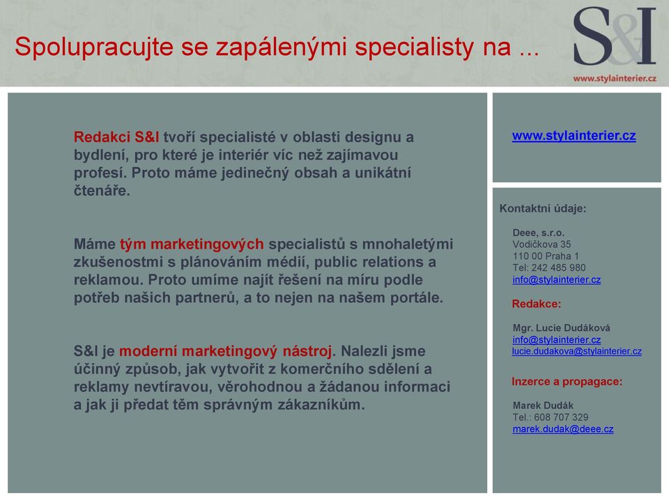 Proto umíme najít řešení na míru podle potřeb našich partnerů, a to nejen na našem portále. S&I je moderní marketingový nástroj.