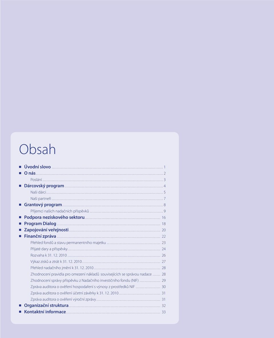 .. 26 Výkaz zisků a ztrát k 31. 12. 2010... 27 Přehled nadačního jmění k 31. 12. 2010... 28 Zhodnocení pravidla pro omezení nákladů souvisejících se správou nadace.