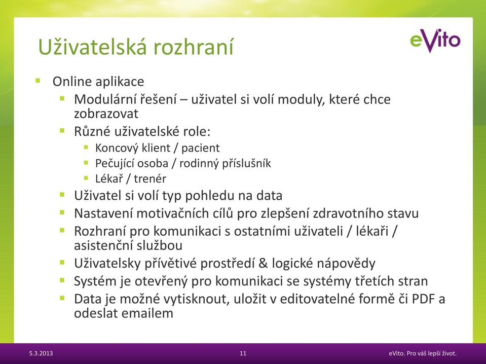 zdravotního stavu Rozhraní pro komunikaci s ostatními uživateli / lékaři / asistenční službou Uživatelsky přívětivé prostředí & logické