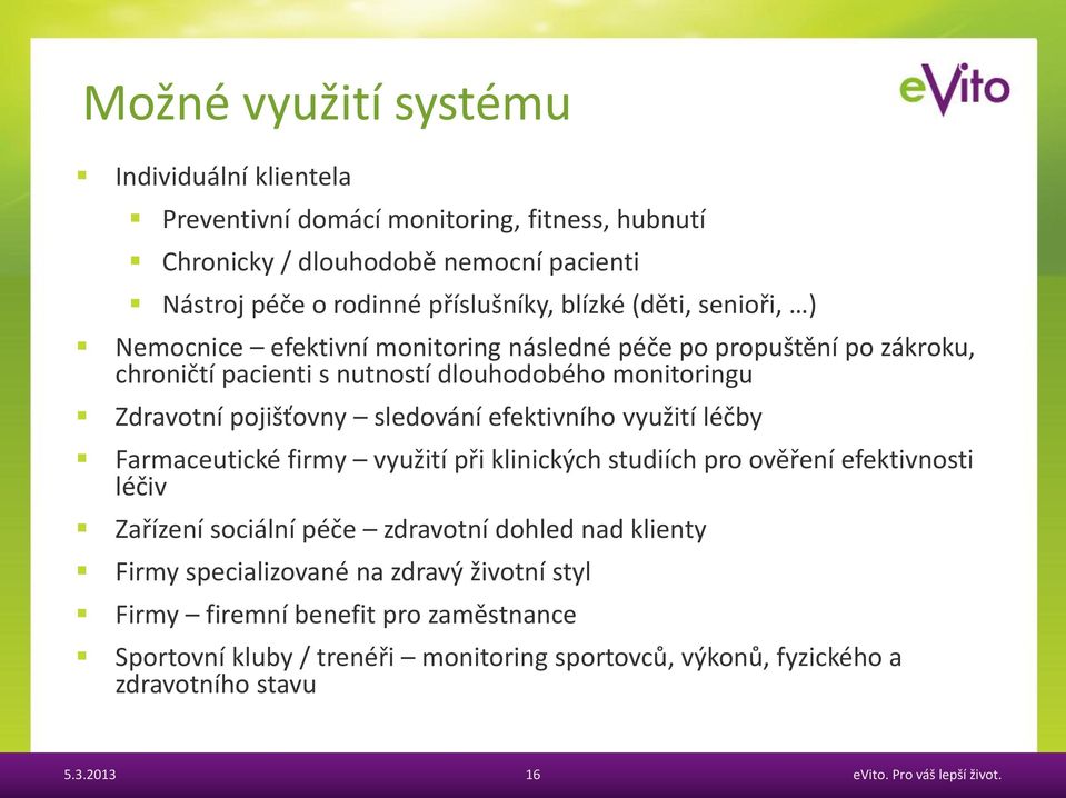 sledování efektivního využití léčby Farmaceutické firmy využití při klinických studiích pro ověření efektivnosti léčiv Zařízení sociální péče zdravotní dohled nad klienty