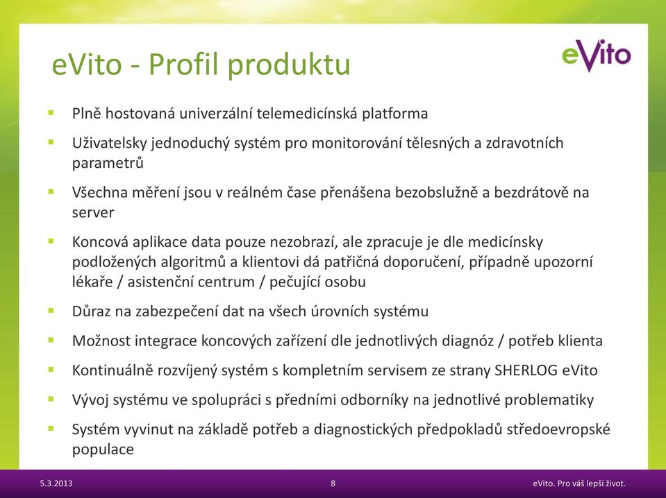 asistenční centrum / pečující osobu Důraz na zabezpečení dat na všech úrovních systému Možnost integrace koncových zařízení dle jednotlivých diagnóz / potřeb klienta Kontinuálně rozvíjený systém s