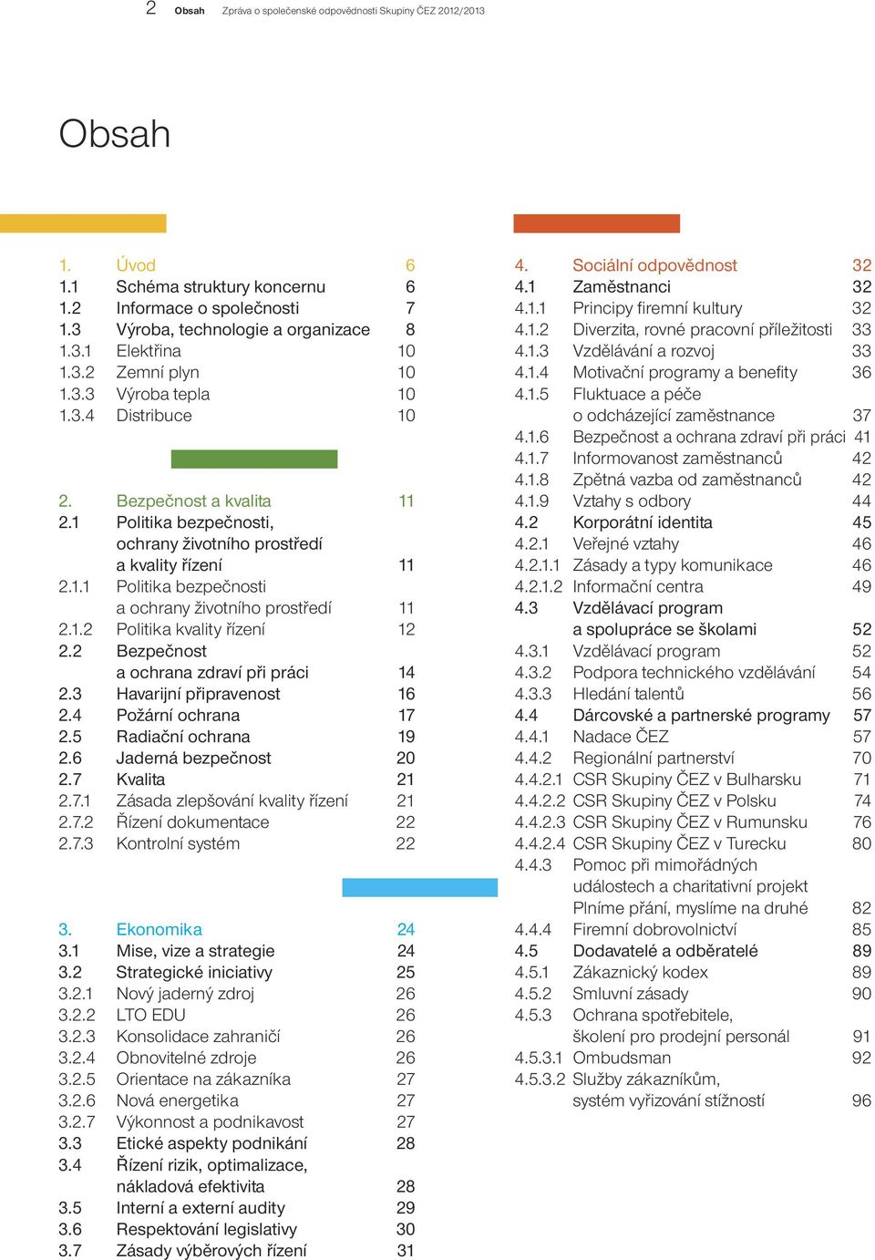 1.2 Politika kvality řízení 12 2.2 Bezpečnost a ochrana zdraví při práci 14 2.3 Havarijní připravenost 16 2.4 Požární ochrana 17 2.5 Radiační ochrana 19 2.6 Jaderná bezpečnost 20 2.7 Kvalita 21 2.7.1 Zásada zlepšování kvality řízení 21 2.