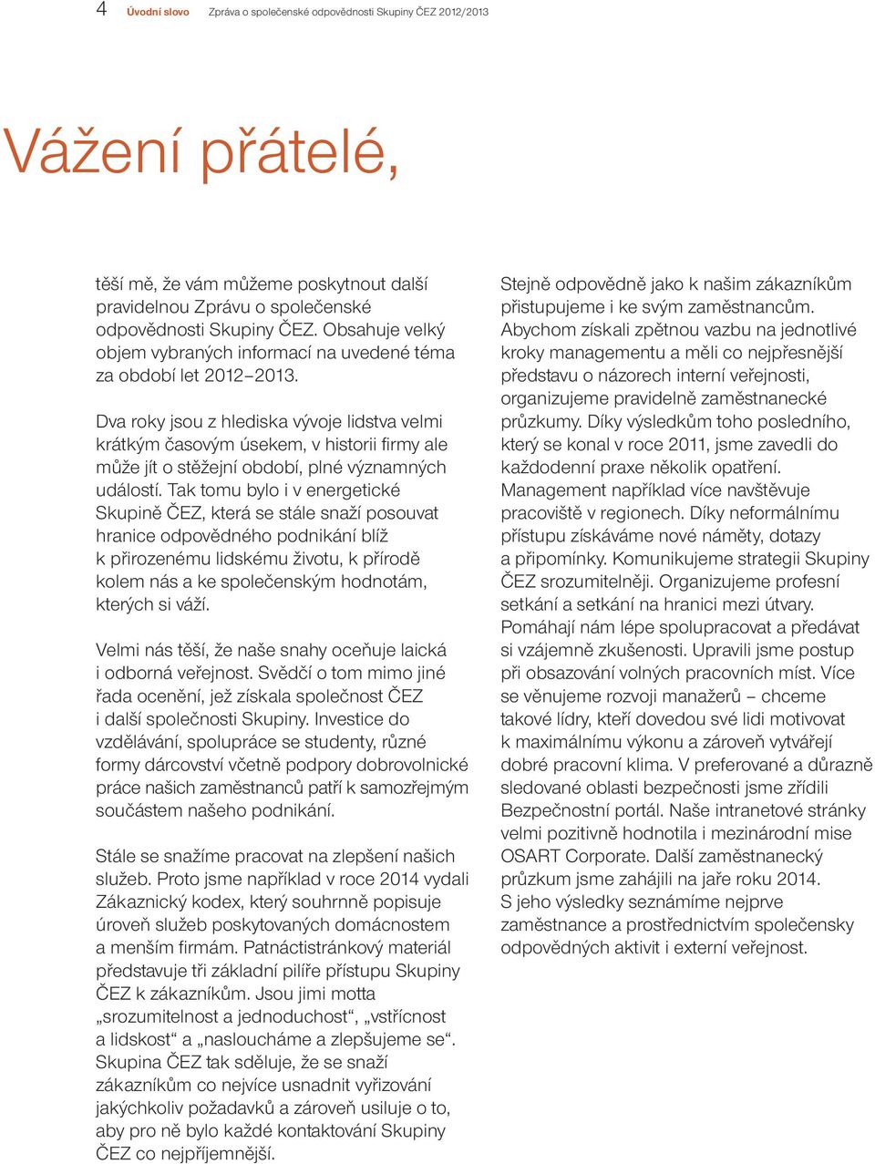 Dva roky jsou z hlediska vývoje lidstva velmi krátkým časovým úsekem, v historii firmy ale může jít o stěžejní období, plné významných událostí.